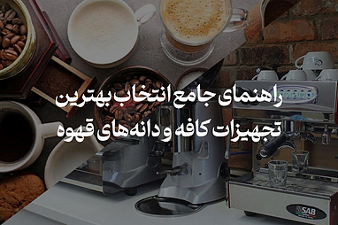 راهنمای جامع انتخاب بهترین تجهیزات و دانه‌های قهوه